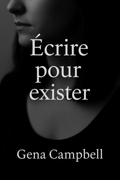 Ecrire pour exister - Gena Campbell